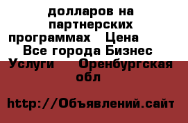 70 долларов на партнерских программах › Цена ­ 670 - Все города Бизнес » Услуги   . Оренбургская обл.